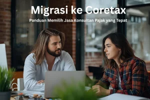 migrasi ke coretax :panduan memilih konsultan pajak yang tepat